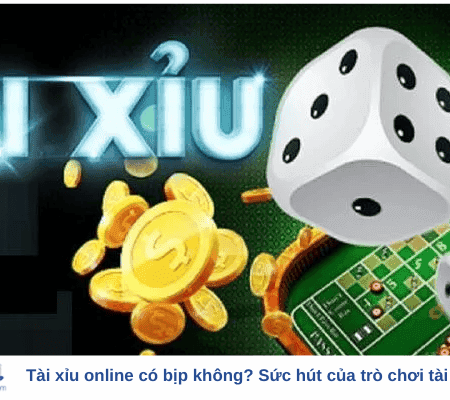 Tài xỉu online có bịp không? Sức hút của trò chơi tài xỉu hiện nay