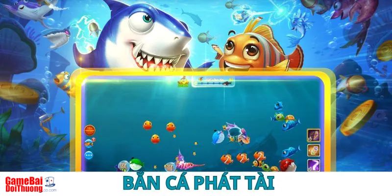 Bắn Cá Phát Tài là trò chơi đang được nhiều cược thủ săn đón hiện nay