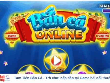 Tam Tiên Bắn Cá – Trò chơi hấp dẫn tại Game bài đổi thưởng